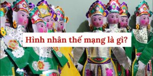 Hình nhân thế mạng là gì